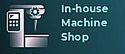 In-house Machine Shop